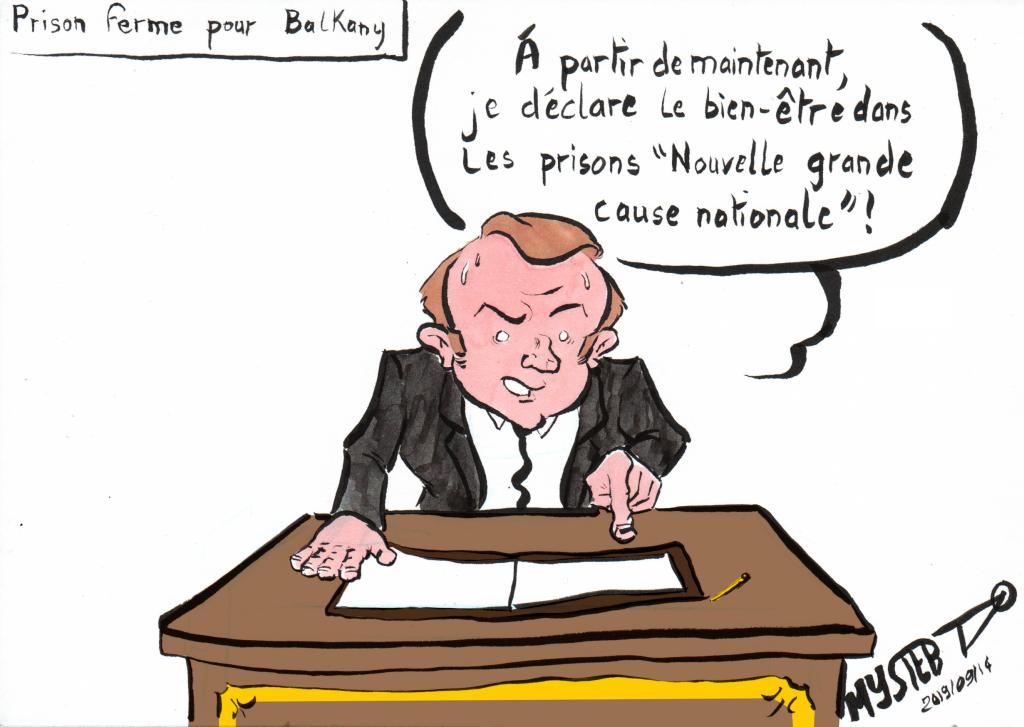 Dessin d'actu par MysterTy : Balkany en prison.
- Macron, en panique : "Je déclare le bien être en prison nouvelle grande cause nationale !"