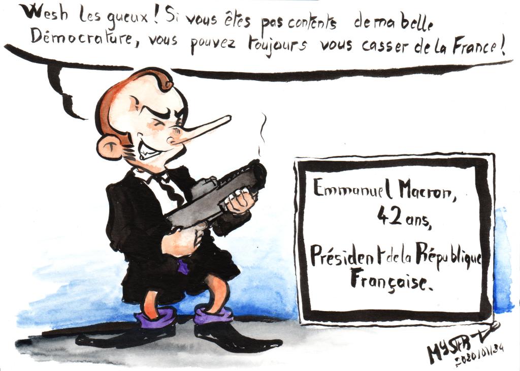 Dessin d'actu par Myster Ty : Emmanuel Macron, 42 ans, président de la France : "Wesh les gueux, si vous êtes pas contents de ma belle démocrature, vous pouvez toujours vous casser de la France !" - dit-il brandissant un LBD.