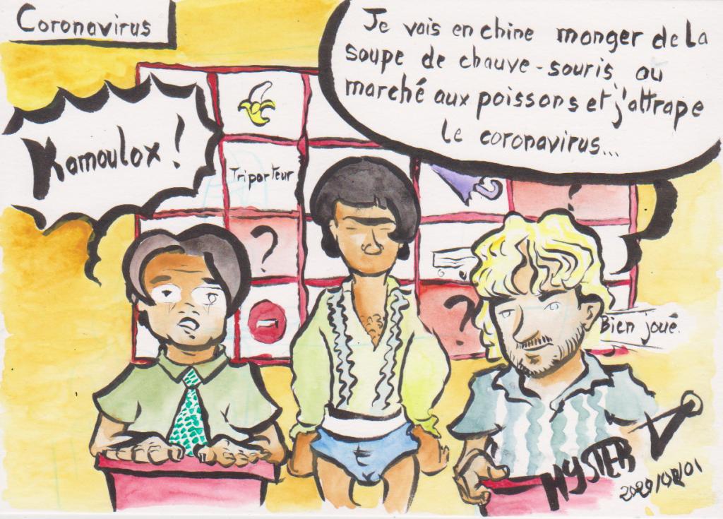 News drawing by Myster Ty: Coronavirus.
Kad and O play a game of Kamoulox:
- “I go to eat a bat at the Chinese fish market and I catch the coronavirus…”
- “Kamoulox!”
- "Good game."