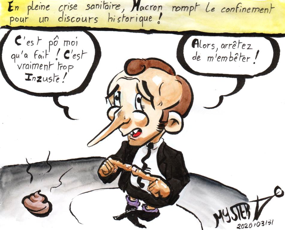News drawing by Myster Ty: In the midst of a health crisis, Macron, in front of a fresh turd, breaks confinement for a historic speech:
- “It’s not me, it’s really too unusual! So stop bothering me!”