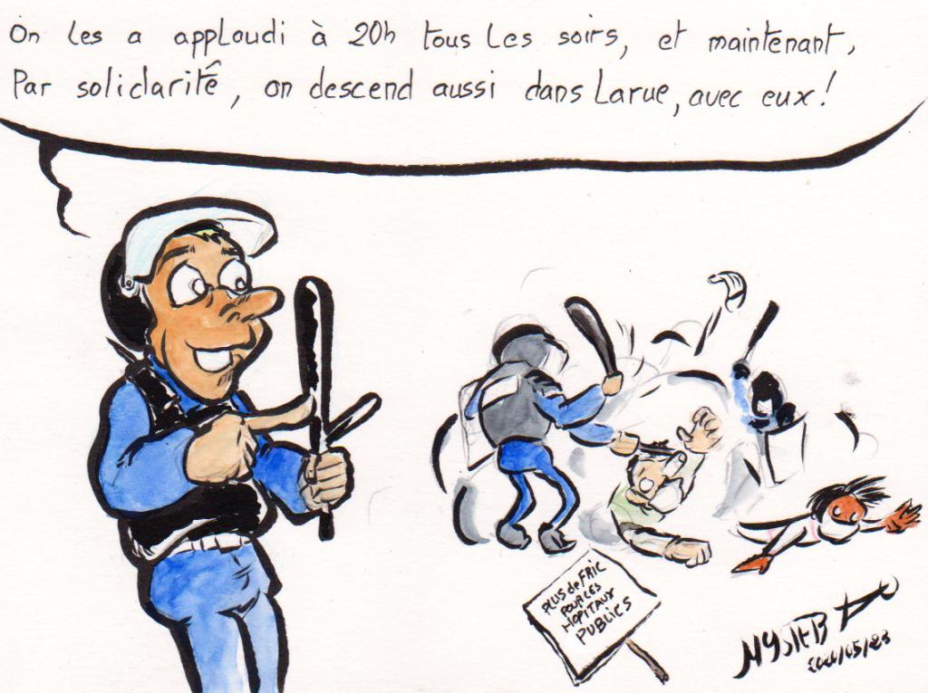 Dessin d'actu par Myster Ty, encre et aquarelle.

Un flic, devant ses colègues qui tabassent des soignant⋅es en manif : "On les a applaudi à à 20h tous les soirs, et maintenant, par solidarité, on descend aussi dans la rue avec eux !"

Sur une pancarte à terre, on peut lire "plus de fric pour les hôpitaux publics"