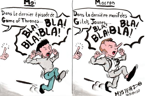 Dessin de Myster Ty :
- à gauche : moi, quand on me spoil game of thrones : "LALALALALA j'entends paaaaas !"
- à droite : Macron, quand on lui parle des Gilet Jaunes : "LALALALALA j'entends paaaas !"