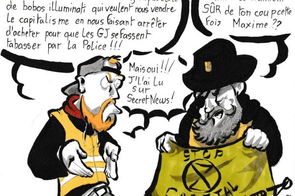News drawing by Myster Ty: Maxime Nicole, beside himself, explains to Jérôme Rodriguez: "XR is a group of illuminati bobos who want to sell us capitalism by making us stop buying so that the Yellow Vests can be made beat up!!!"
- Jérôme Rodriguez, holding an XR “Stop Capital” flag: “Um… Are you sure of your move this time Maxime?”
- Maxime Nicole: “But yes! I read it on Secret News!”