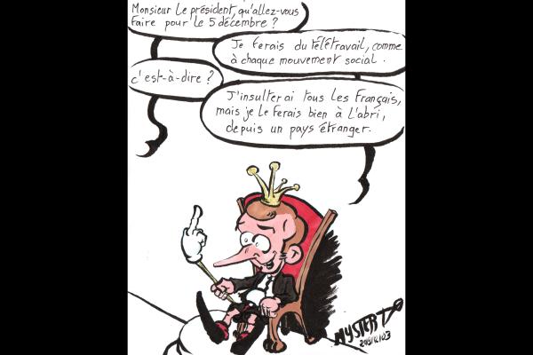 News drawing by Myster Ty: Macron, on his throne, is interviewed.
- journalist: "Mr. President, what are you going to do for December 5?"
- little Emmanuel: “I would telework, like every social movement.”
- journalist: “that is to say?”
- little Emmanuel: "I would insult all the French, but I would do it safely, from a foreign country."