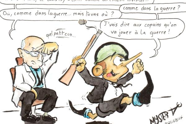 News drawing by Myster Ty: Jérôme Marty explains COVID to Macron.
- J. Marty: “You see Manu, COVID is… Like an invisible enemy.”
- Macron: “Like in war?”
- J. Marty, shaking his head: “Yes… If you want… Like in war. But where are you going?”
- Macron, with a helmet and a cap gun: "I'm going to tell my friends that we're going to play war"
- Marty: “What a little jerk.”