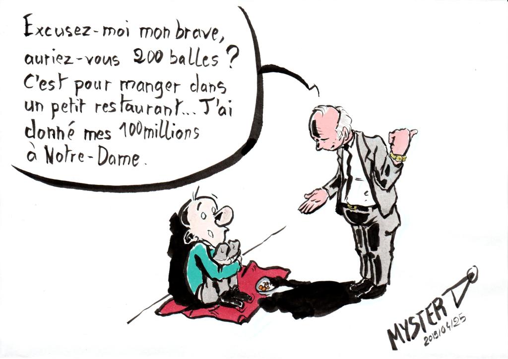 Drawing by Myster Ty: a bourgeois asks a beggar "Excuse me my brave, do you have 200 balls? It's to eat in a small restaurant... I gave my 100 million to Notre Dame..."